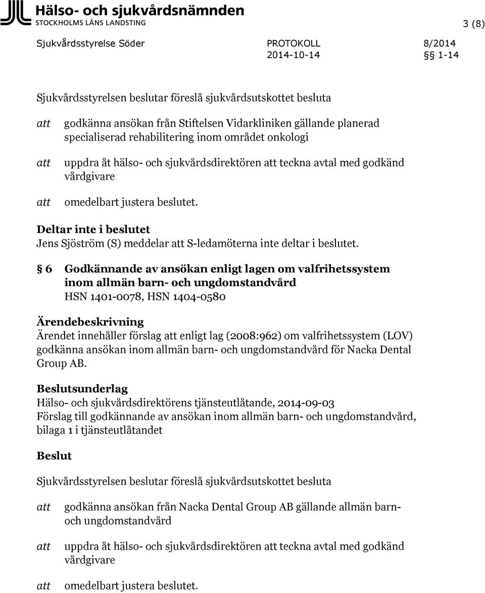 6 Godkännande av ansökan enligt lagen om valfrihetssystem inom allmän barn- och ungdomstandvård HSN 1401-0078, HSN 1404-0580 Ärendet innehåller förslag enligt lag (2008:962) om valfrihetssystem (LOV)