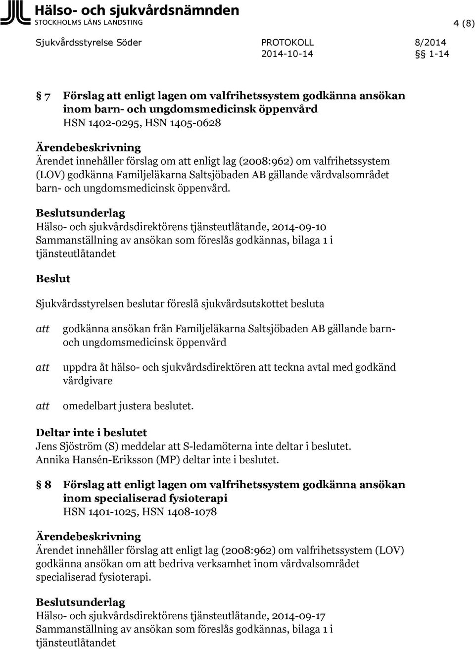 sunderlag Hälso- och sjukvårdsdirektörens tjänsteutlåtande, 2014-09-10 Sammanställning av ansökan som föreslås godkännas, bilaga 1 i tjänsteutlåtandet godkänna ansökan från Familjeläkarna