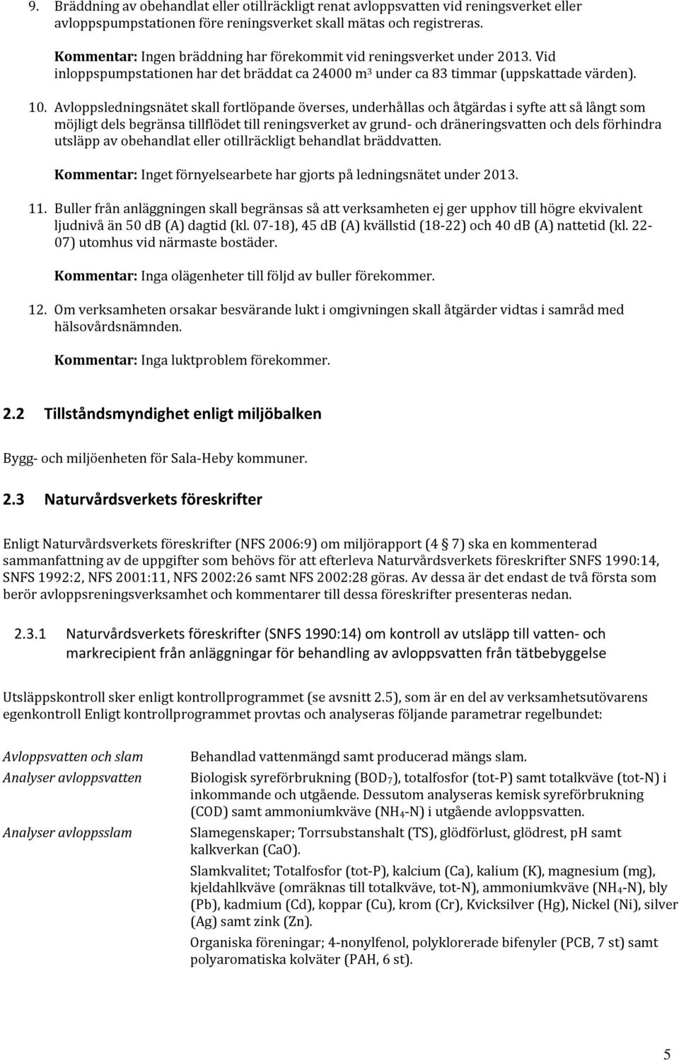 Avloppsledningsnätet skall fortlöpande överses, underhållas och åtgärdas i syfte att så långt som möjligt dels begränsa tillflödet till reningsverket av grund- och dräneringsvatten och dels förhindra