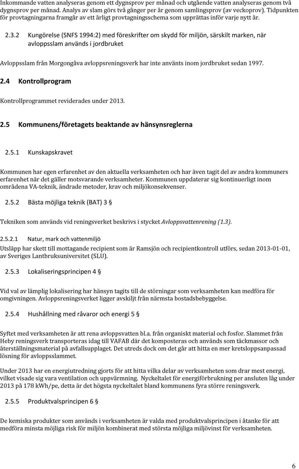 2 Kungörelse (SNFS 1994:2) med föreskrifter om skydd för miljön, särskilt marken, när avloppsslam används i jordbruket Avloppsslam från Morgongåva avloppsreningsverk har inte använts inom jordbruket