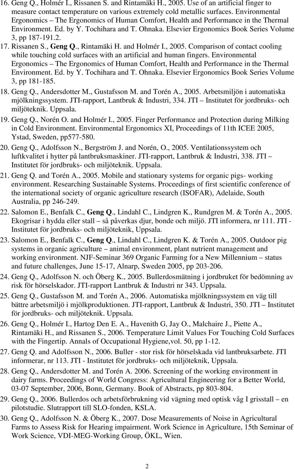 17. Rissanen S., Geng Q., Rintamäki H. and Holmér I., 2005. Comparison of contact cooling while touching cold surfaces with an artificial and human fingers.