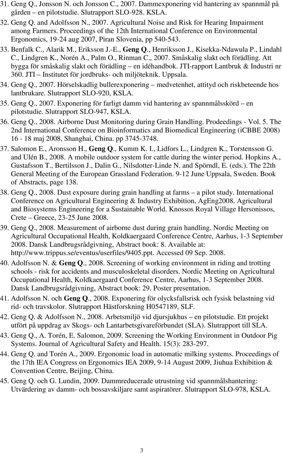 , Kisekka-Ndawula P., Lindahl C., Lindgren K., Norén A., Palm O., Rinman C., 2007. Småskalig slakt och förädling. Att bygga för småskalig slakt och förädling en idéhandbok.