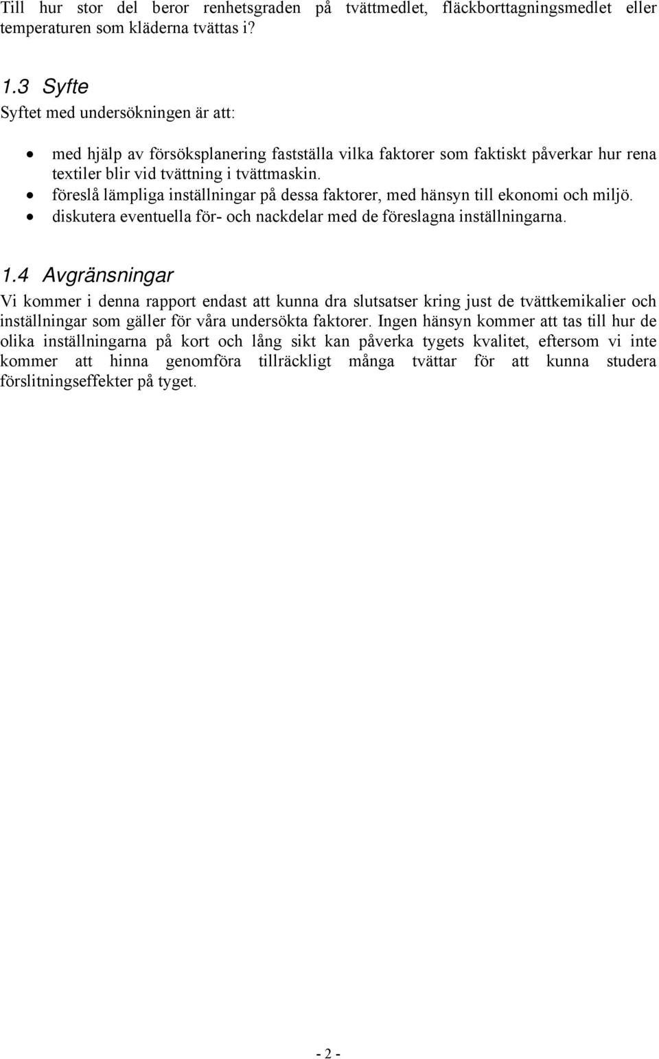 föreslå lämpliga inställningar på dessa faktorer, med hänsyn till ekonomi och miljö. diskutera eventuella för- och nackdelar med de föreslagna inställningarna. 1.