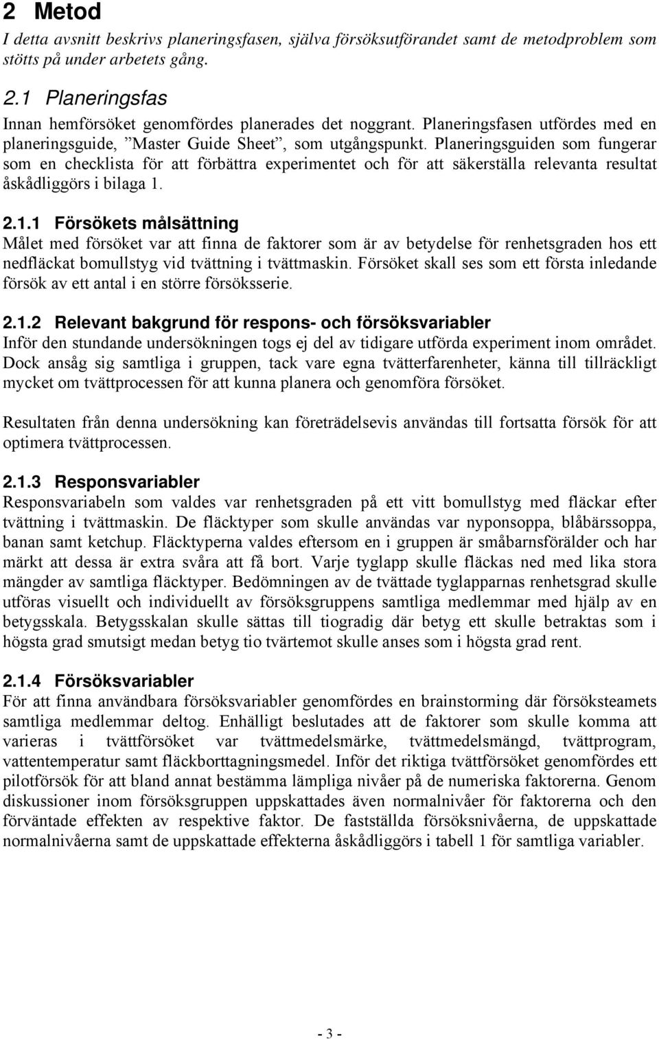 Planeringsguiden som fungerar som en checklista för att förbättra experimentet och för att säkerställa relevanta resultat åskådliggörs i bilaga 1.