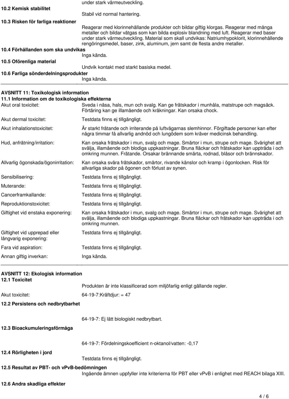 baser, zink, aluminum, jern samt de flesta andre metaller 104 Förhållanden som ska undvikas Inga kända 105 Oförenliga material Undvik kontakt med starkt basiska medel 106 Farliga