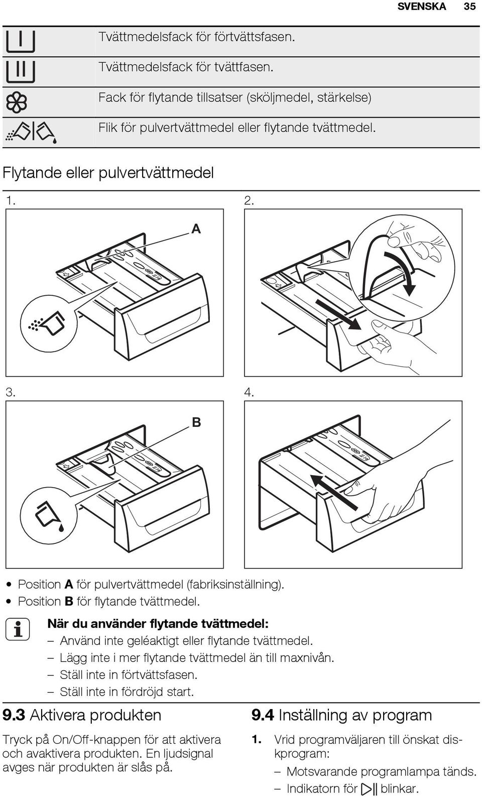 När du använder flytande tvättmedel: Använd inte geléaktigt eller flytande tvättmedel. Lägg inte i mer flytande tvättmedel än till maxnivån. Ställ inte in förtvättsfasen.