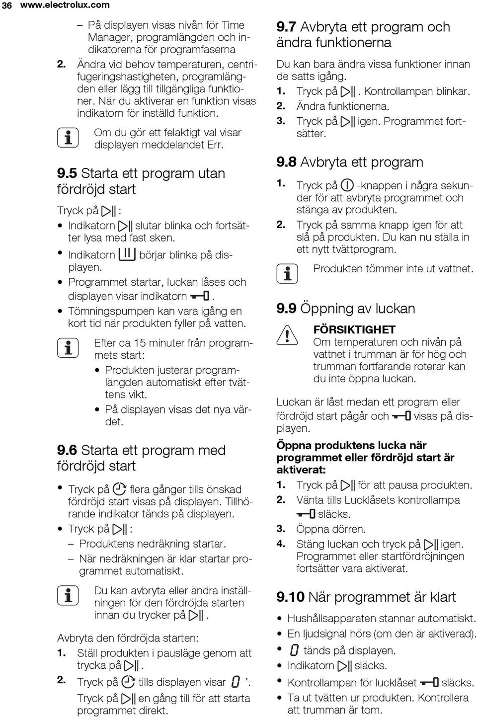 Om du gör ett felaktigt val visar displayen meddelandet Err. 9.5 Starta ett program utan fördröjd start Tryck på : Indikatorn slutar blinka och fortsätter lysa med fast sken.