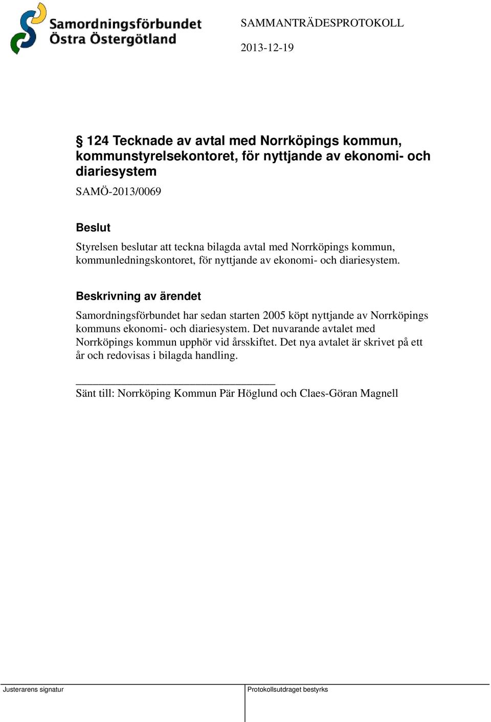 Samordningsförbundet har sedan starten 2005 köpt nyttjande av Norrköpings kommuns ekonomi- och diariesystem.