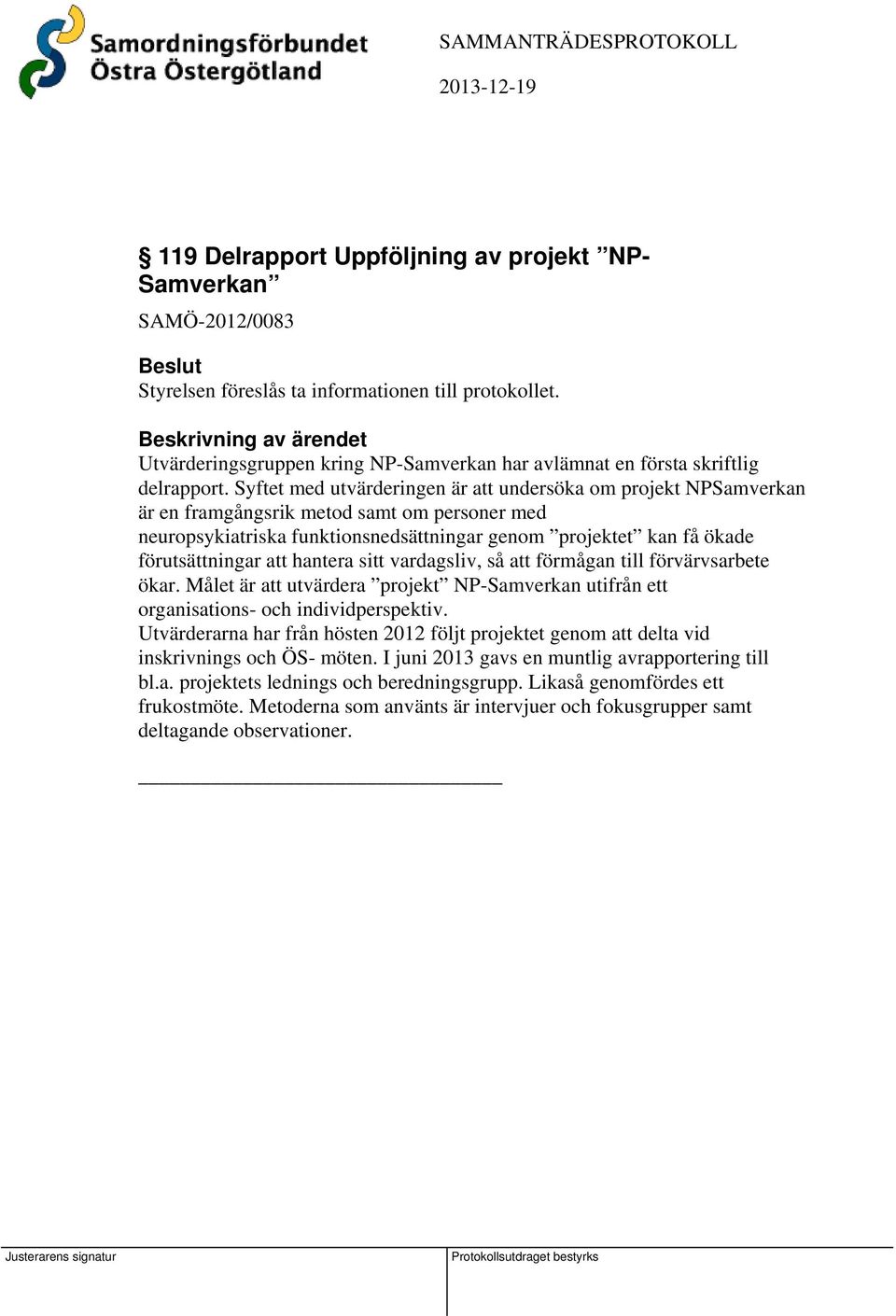 Syftet med utvärderingen är att undersöka om projekt NPSamverkan är en framgångsrik metod samt om personer med neuropsykiatriska funktionsnedsättningar genom projektet kan få ökade förutsättningar