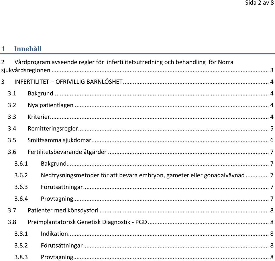 5 Smittsamma sjukdomar... 6 3.6 Fertilitetsbevarande åtgärder... 7 3.6.1 Bakgrund... 7 3.6.2 Nedfrysningsmetoder för att bevara embryon, gameter eller gonadalvävnad.