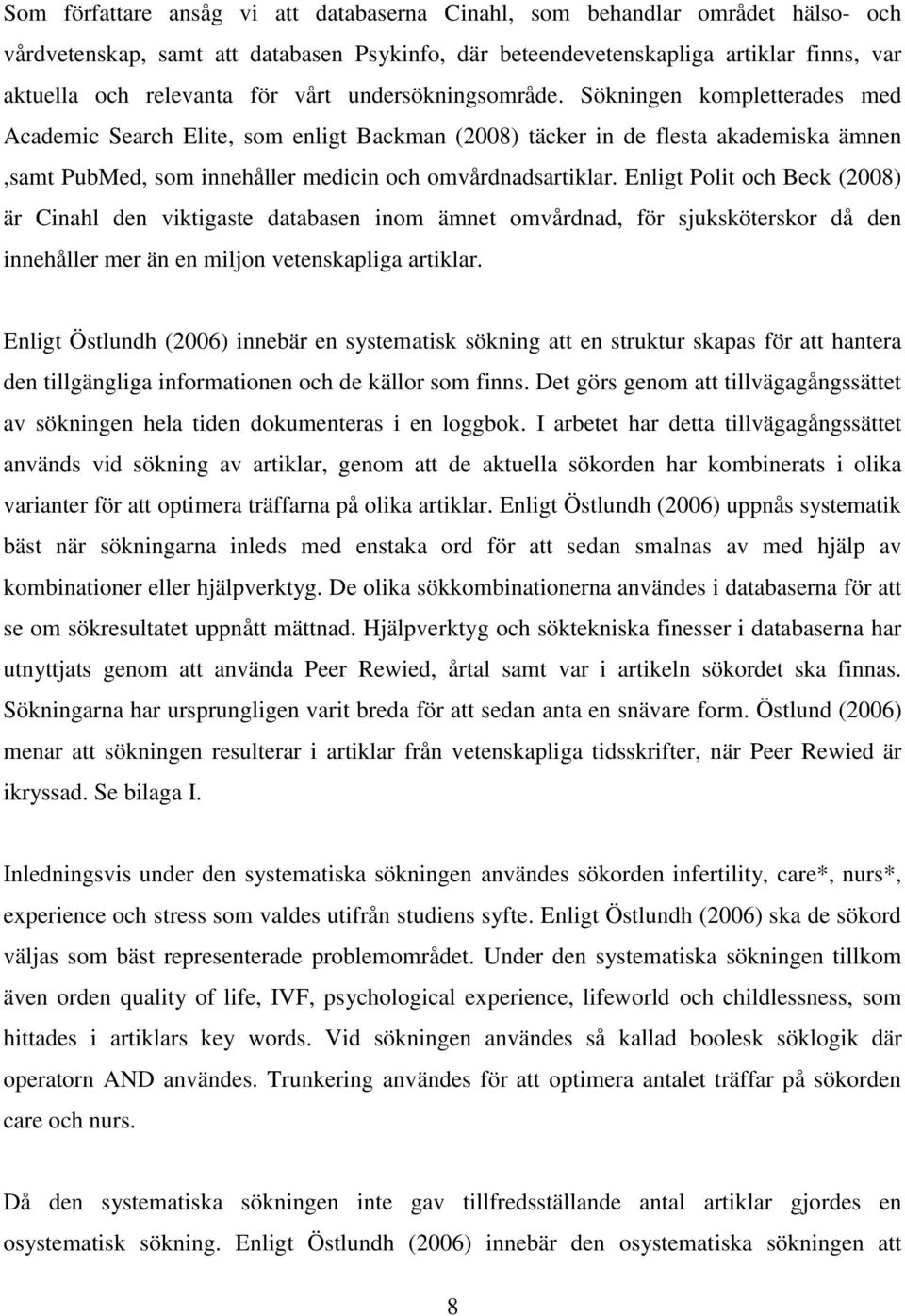 Enligt Polit och Beck (2008) är Cinahl den viktigaste databasen inom ämnet omvårdnad, för sjuksköterskor då den innehåller mer än en miljon vetenskapliga artiklar.