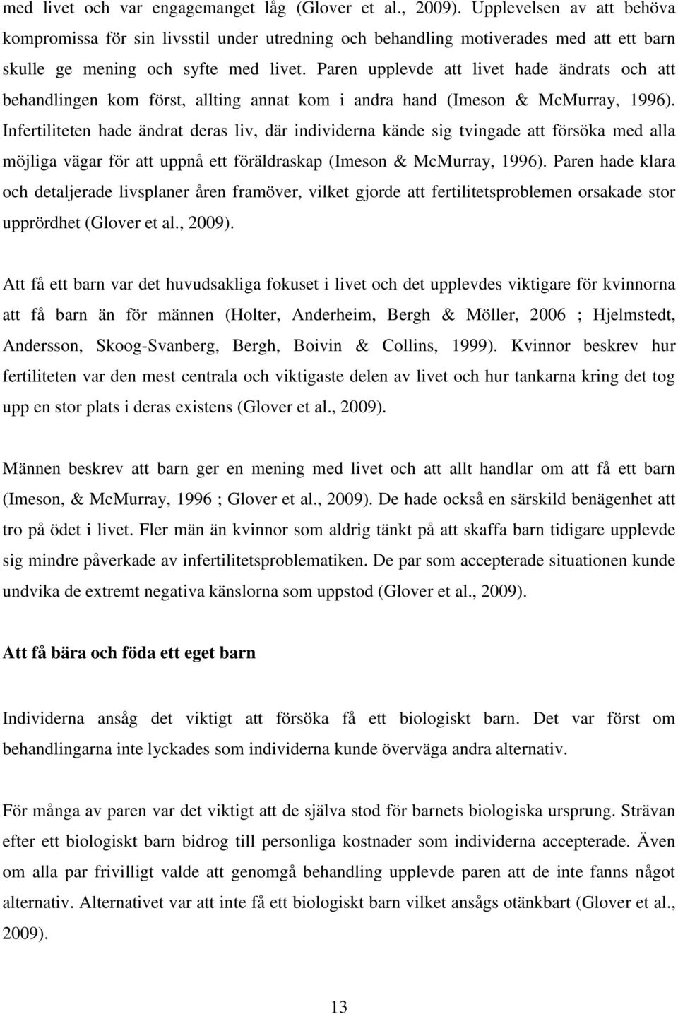 Paren upplevde att livet hade ändrats och att behandlingen kom först, allting annat kom i andra hand (Imeson & McMurray, 1996).