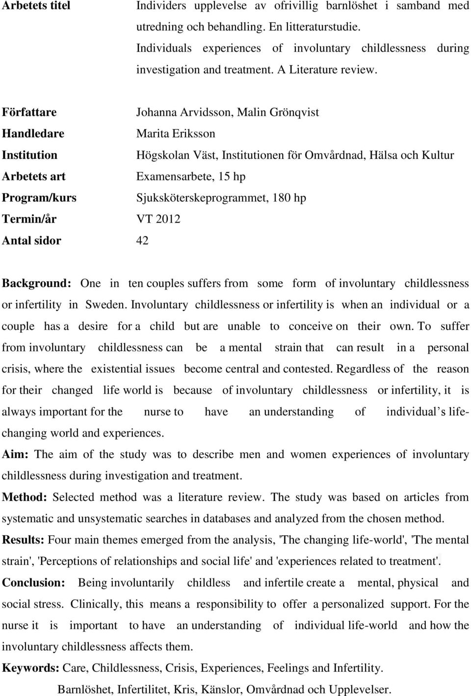 Författare Johanna Arvidsson, Malin Grönqvist Handledare Marita Eriksson Institution Högskolan Väst, Institutionen för Omvårdnad, Hälsa och Kultur Arbetets art Examensarbete, 15 hp Program/kurs