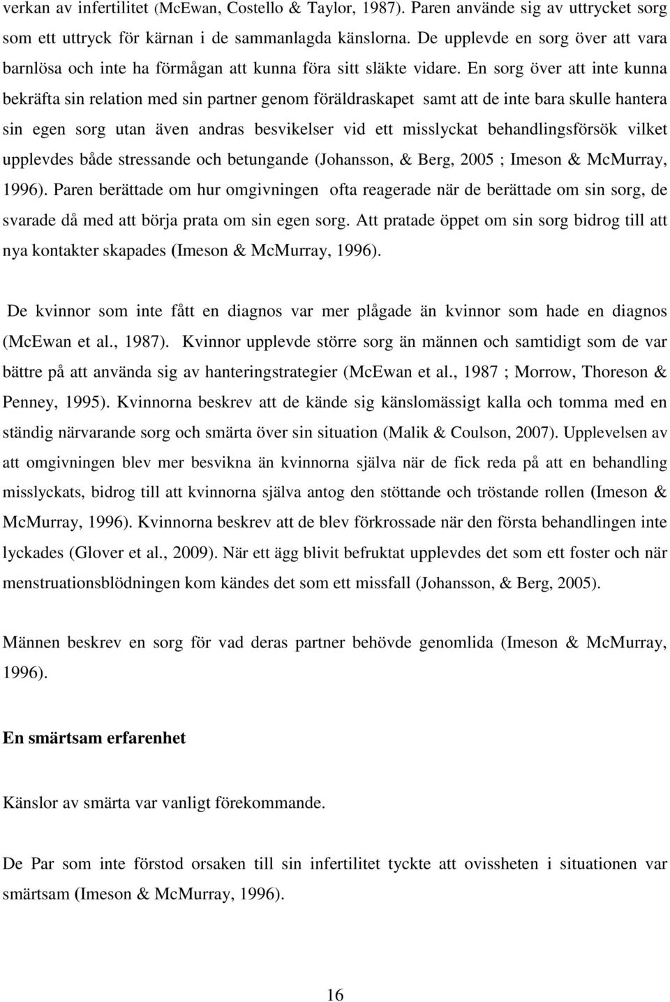 En sorg över att inte kunna bekräfta sin relation med sin partner genom föräldraskapet samt att de inte bara skulle hantera sin egen sorg utan även andras besvikelser vid ett misslyckat