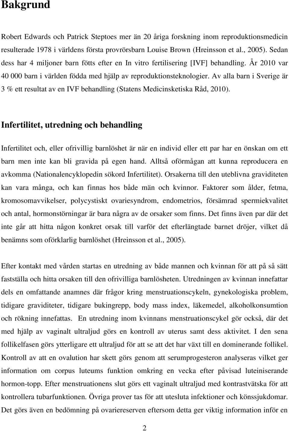 Av alla barn i Sverige är 3 % ett resultat av en IVF behandling (Statens Medicinsketiska Råd, 2010).