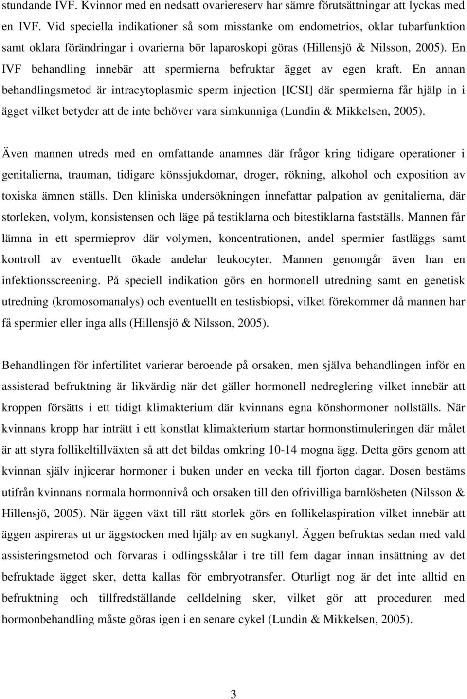 En IVF behandling innebär att spermierna befruktar ägget av egen kraft.