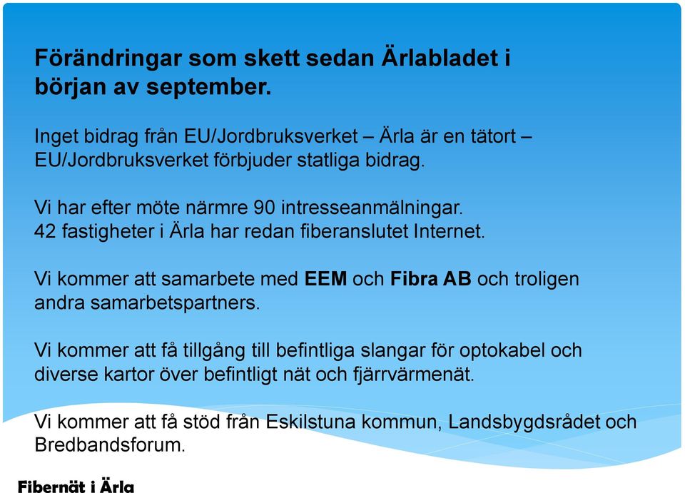 Vi har efter möte närmre 90 intresseanmälningar. 42 fastigheter i Ärla har redan fiberanslutet Internet.