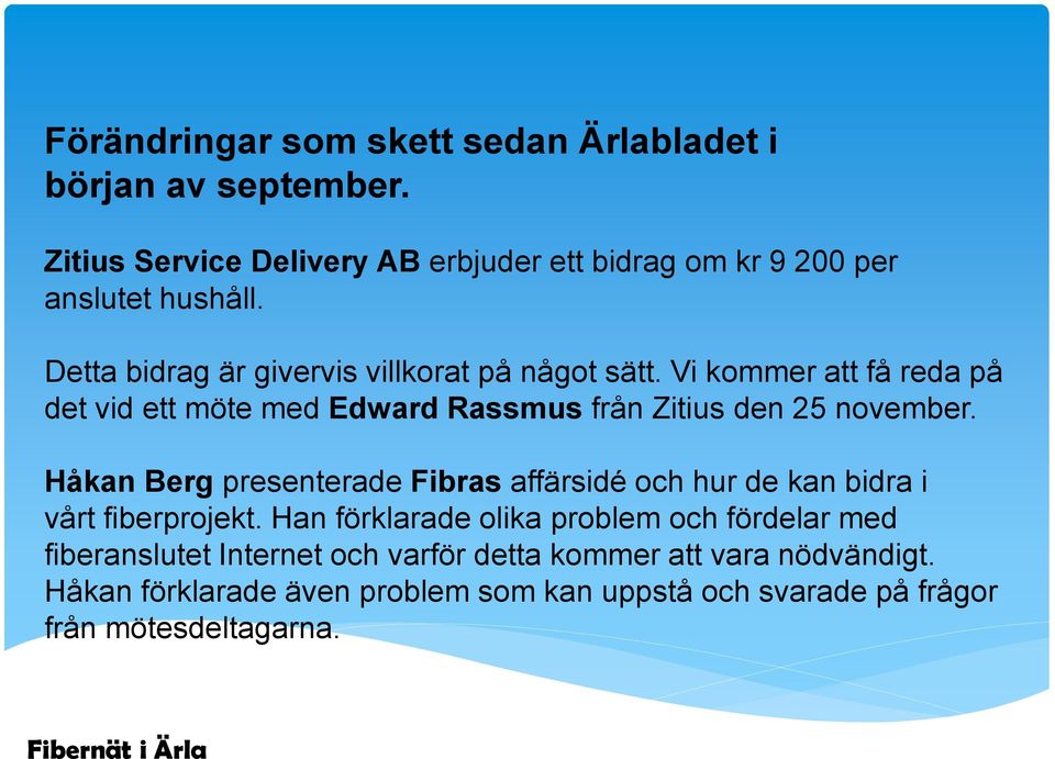 Håkan Berg presenterade Fibras affärsidé och hur de kan bidra i vårt fiberprojekt.