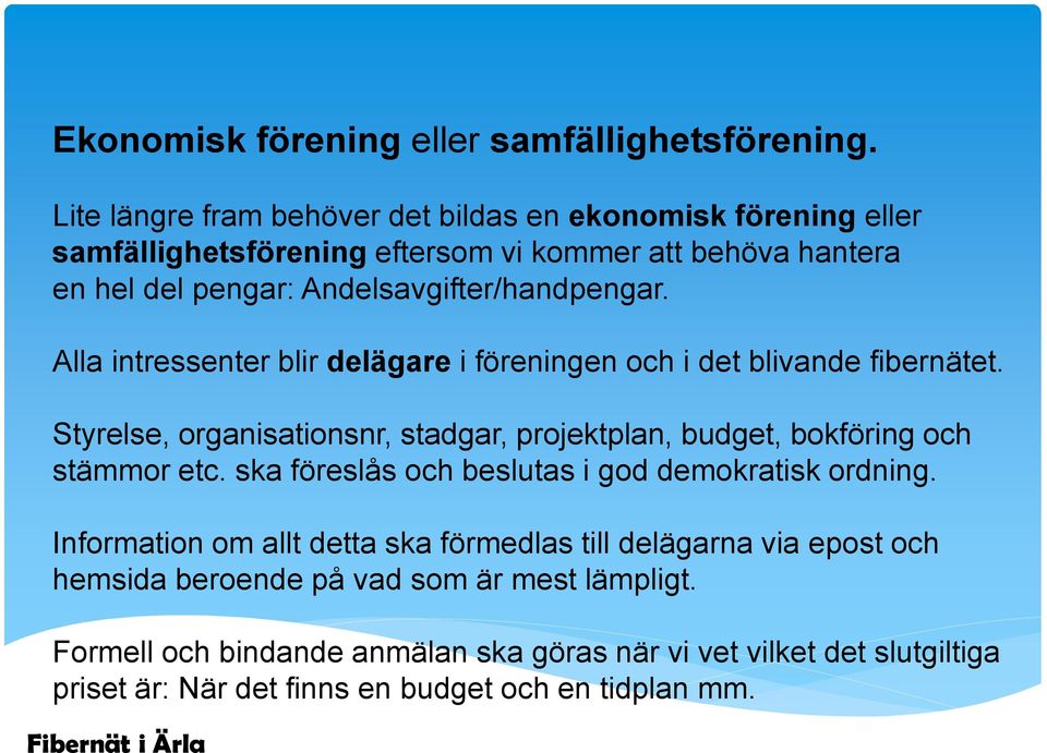 Andelsavgifter/handpengar. Alla intressenter blir delägare i föreningen och i det blivande fibernätet.