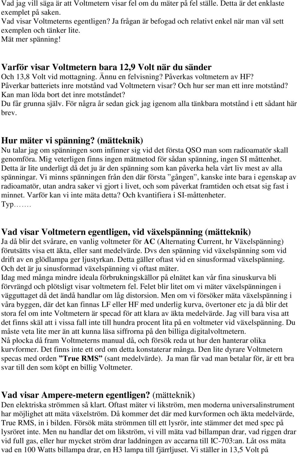 Ännu en felvisning? Påverkas voltmetern av HF? Påverkar batteriets inre motstånd vad Voltmetern visar? Och hur ser man ett inre motstånd? Kan man löda bort det inre motståndet? Du får grunna själv.