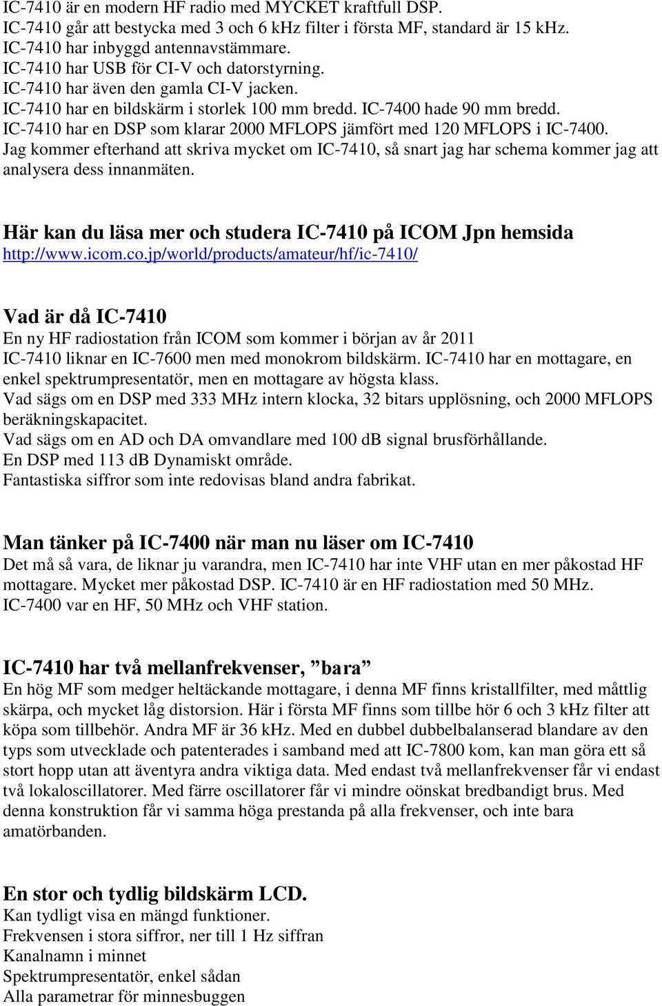 IC-7410 har en DSP som klarar 2000 MFLOPS jämfört med 120 MFLOPS i IC-7400. Jag kommer efterhand att skriva mycket om IC-7410, så snart jag har schema kommer jag att analysera dess innanmäten.