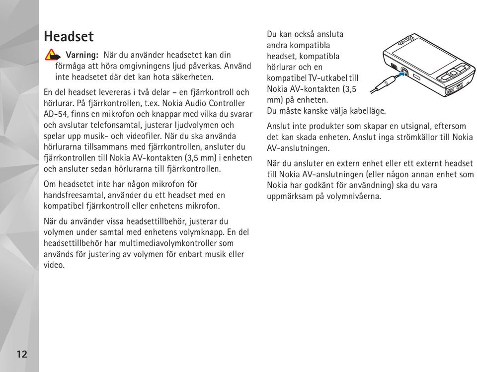 Nokia Audio Controller AD-54, finns en mikrofon och knappar med vilka du svarar och avslutar telefonsamtal, justerar ljudvolymen och spelar upp musik- och videofiler.