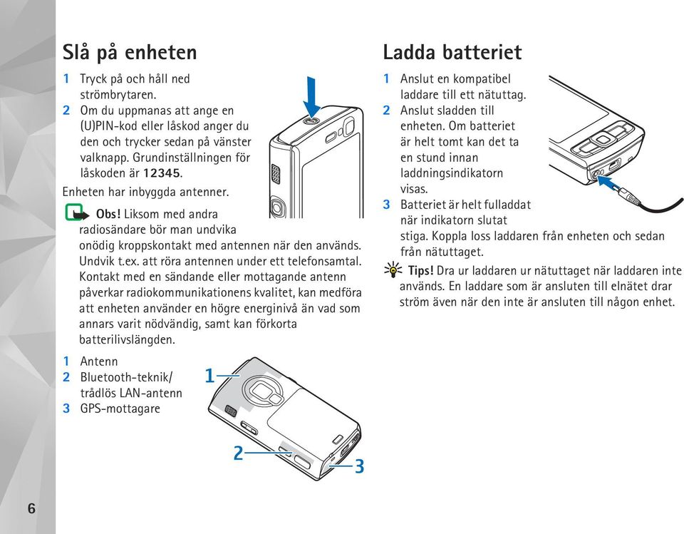 Kontakt med en sändande eller mottagande antenn påverkar radiokommunikationens kvalitet, kan medföra att enheten använder en högre energinivå än vad som annars varit nödvändig, samt kan förkorta