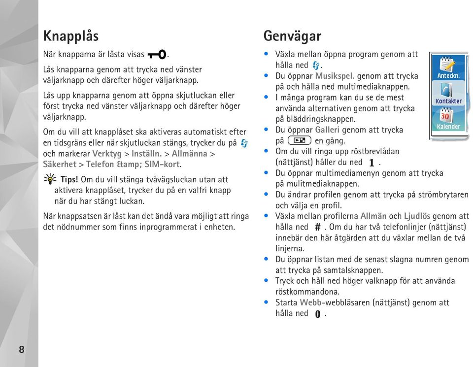 Om du vill att knapplåset ska aktiveras automatiskt efter en tidsgräns eller när skjutluckan stängs, trycker du på och markerar Verktyg > Inställn. > Allmänna > Säkerhet > Telefon & SIM-kort. Tips!