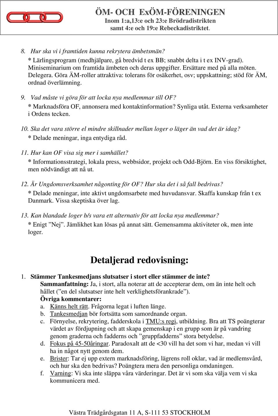 Vad måste vi göra för att locka nya medlemmar till OF? * Marknadsföra OF, annonsera med kontaktinformation? Synliga utåt. Externa verksamheter i Ordens tecken. 10.