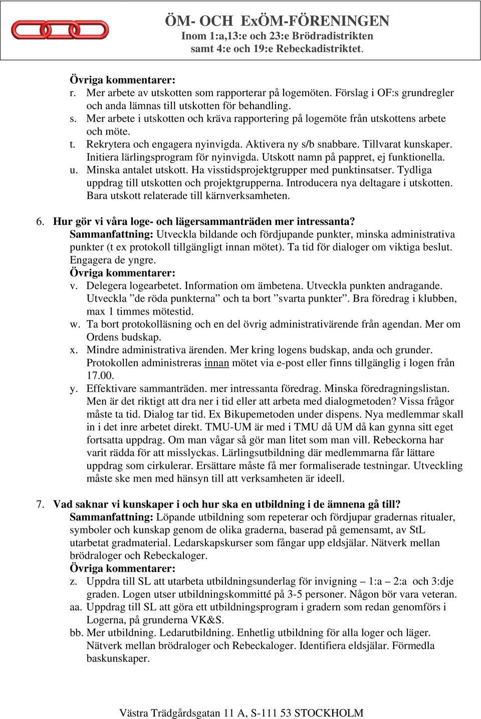 Ha visstidsprojektgrupper med punktinsatser. Tydliga uppdrag till utskotten och projektgrupperna. Introducera nya deltagare i utskotten. Bara utskott relaterade till kärnverksamheten. 6.