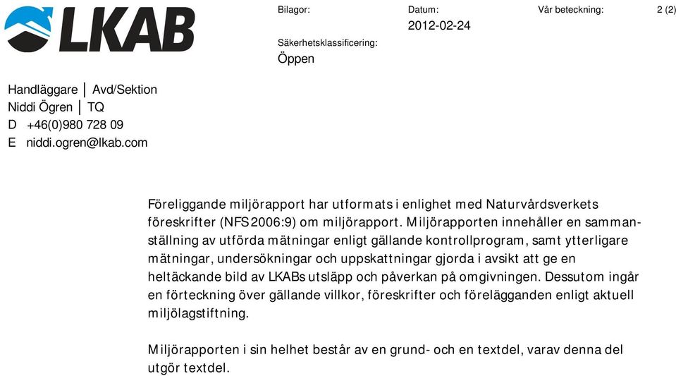 Miljörapporten innehåller en sammanställning av utförda mätningar enligt gällande kontrollprogram, samt ytterligare mätningar, undersökningar och uppskattningar gjorda i avsikt att ge