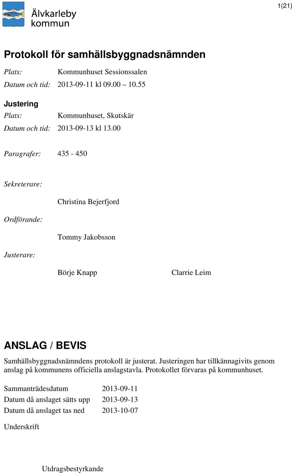 00 Paragrafer: 435-450 Sekreterare: Christina Bejerfjord Ordförande: Tommy Jakobsson Justerare: Börje Knapp Clarrie Leim ANSLAG / BEVIS