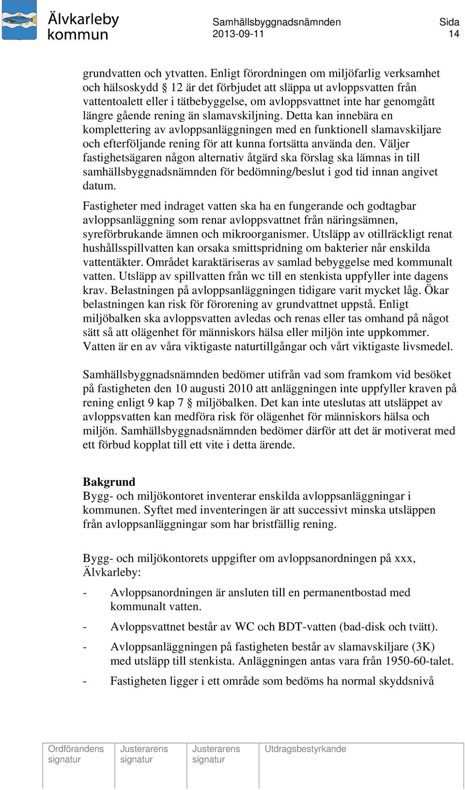 gående rening än slamavskiljning. Detta kan innebära en komplettering av avloppsanläggningen med en funktionell slamavskiljare och efterföljande rening för att kunna fortsätta använda den.