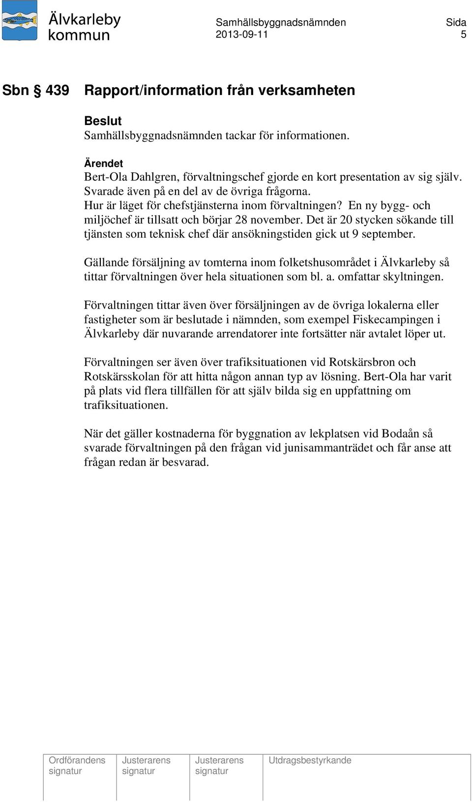 En ny bygg- och miljöchef är tillsatt och börjar 28 november. Det är 20 stycken sökande till tjänsten som teknisk chef där ansökningstiden gick ut 9 september.