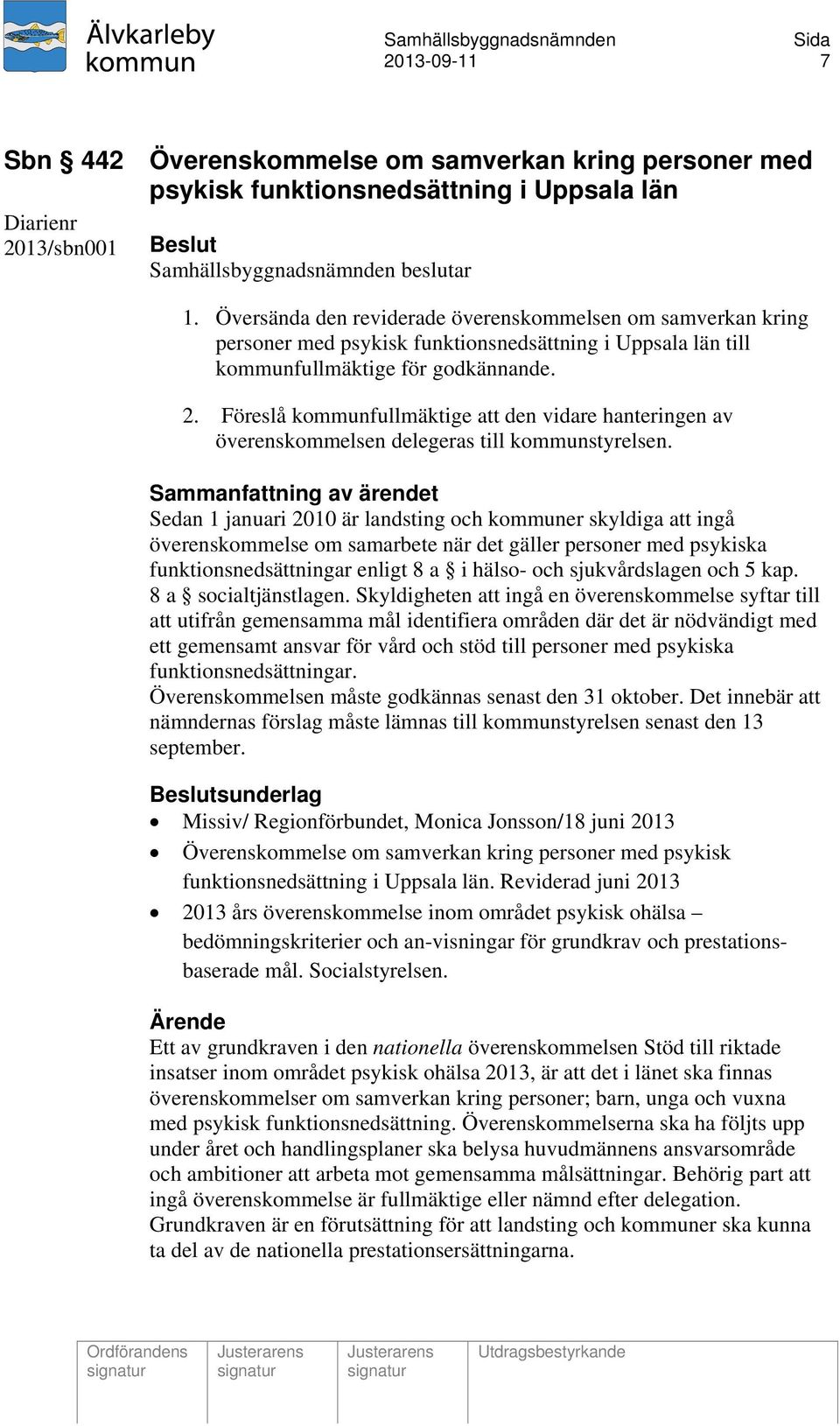 Föreslå kommunfullmäktige att den vidare hanteringen av överenskommelsen delegeras till kommunstyrelsen.