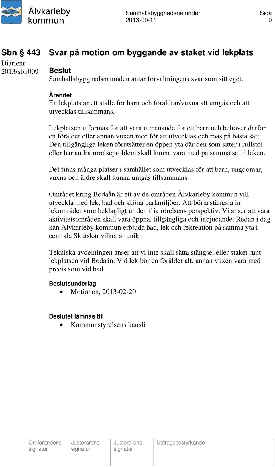 Lekplatsen utformas för att vara utmanande för ett barn och behöver därför en förälder eller annan vuxen med för att utvecklas och roas på bästa sätt.