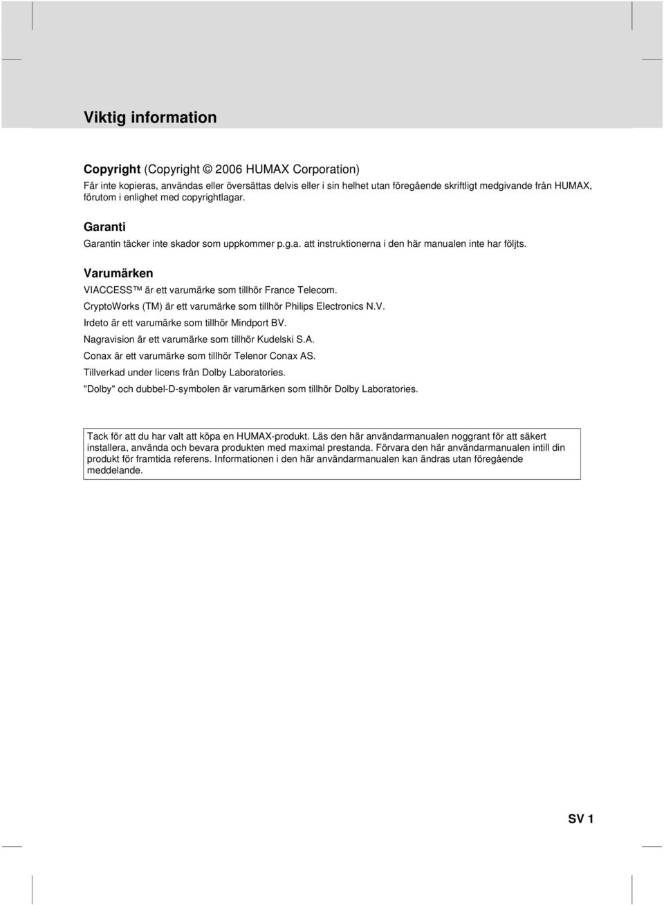 Varumärken VIACCESS är ett varumärke som tillhör France Telecom. CryptoWorks (TM) är ett varumärke som tillhör Philips Electronics N.V. Irdeto är ett varumärke som tillhör Mindport BV.