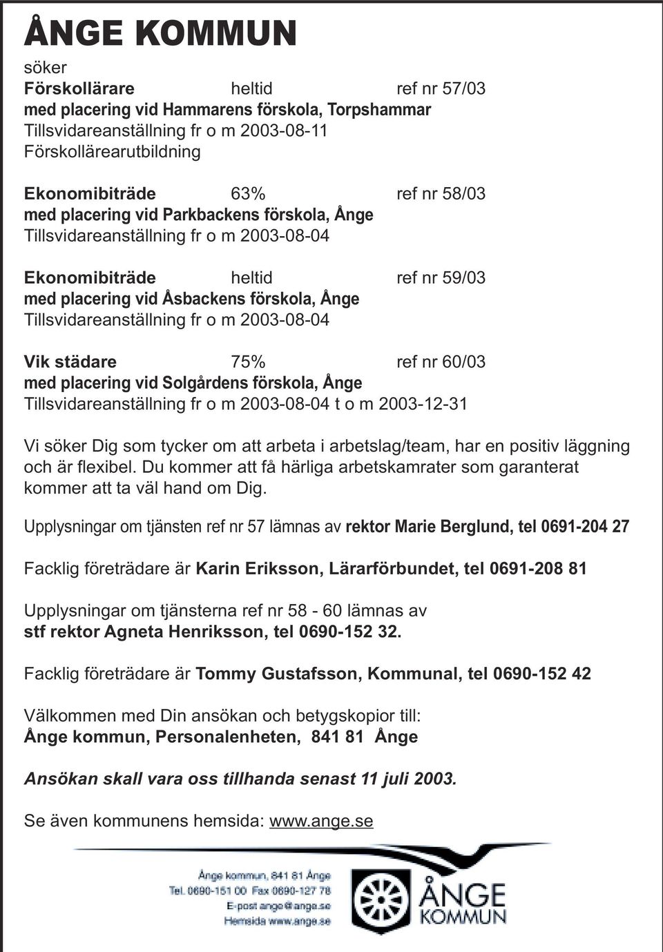 2003-08-04 Vik städare 75% ref nr 60/03 med placering vid Solgårdens förskola, Ånge Tillsvidareanställning fr o m 2003-08-04 t o m 2003-12-31 Vi söker Dig som tycker om att arbeta i arbetslag/team,