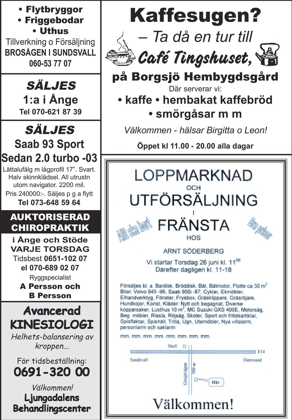 Säljes p g a flytt Tel 073-648 59 64 AUKTORISERAD CHIROPRAKTIK i Ånge och Stöde VARJE TORSDAG Tidsbest 0651-102 07 el 070-689 02 07 Ryggspecialist A Persson och B Persson Avancerad KINESIOLOGI