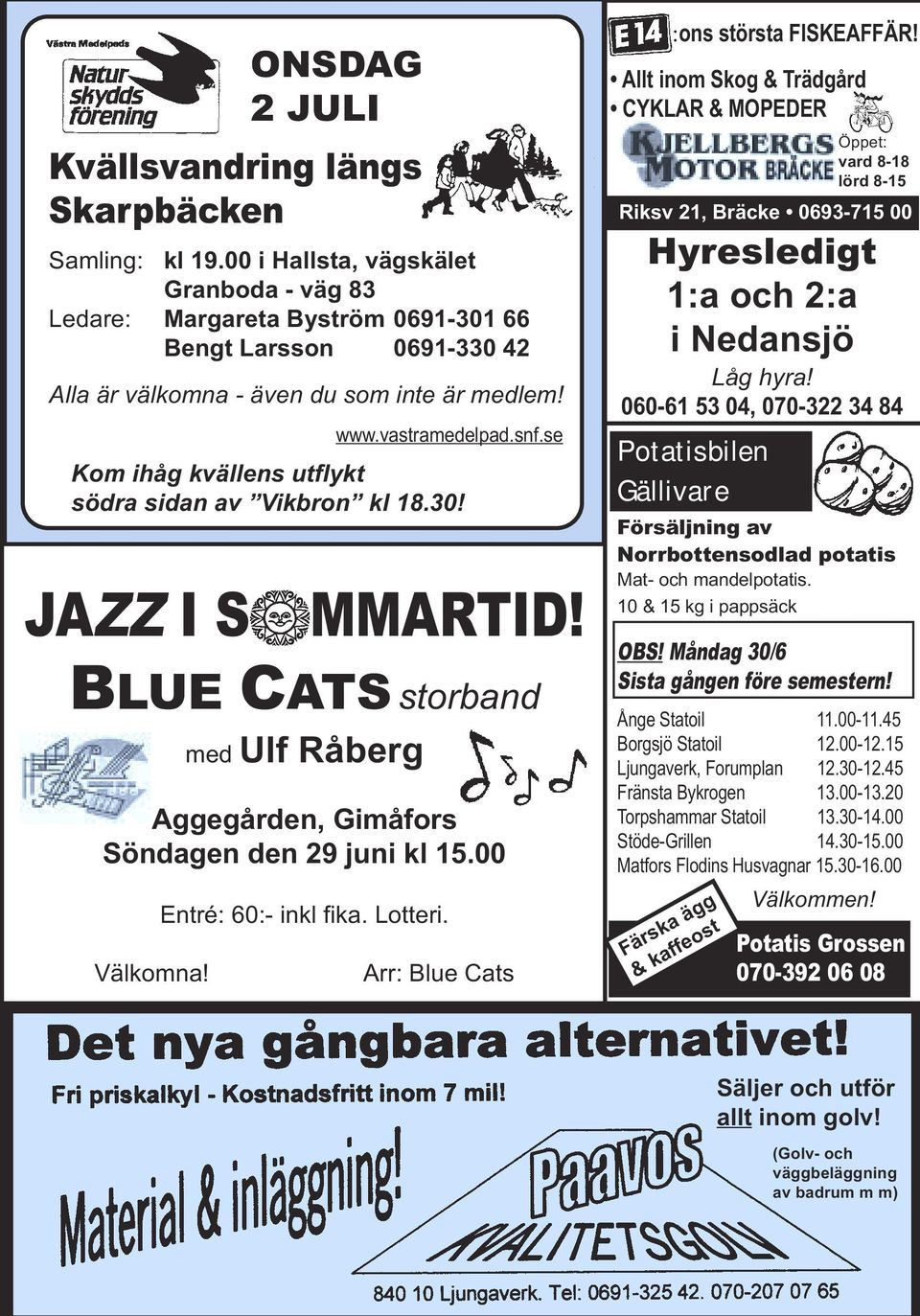 se Kom ihåg kvällens utflykt södra sidan av Vikbron kl 18.30! JAZZ I S MMARTID! BLUE CATS storband med Ulf Råberg Aggegården, Gimåfors Söndagen den 29 juni kl 15.00 Välkomna! Entré: 60:- inkl fika.