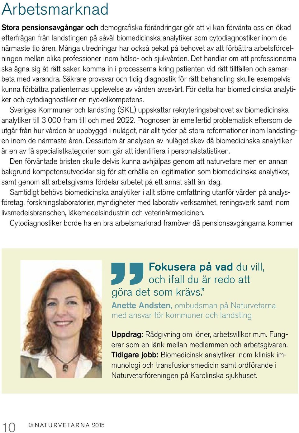 Det handlar om att professionerna ska ägna sig åt rätt saker, komma in i processerna kring patienten vid rätt tillfällen och samarbeta med varandra.