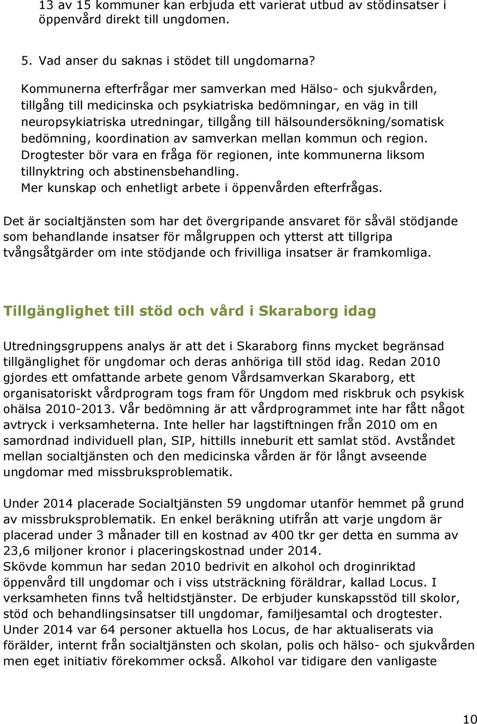 hälsoundersökning/somatisk bedömning, koordination av samverkan mellan kommun och region. Drogtester bör vara en fråga för regionen, inte kommunerna liksom tillnyktring och abstinensbehandling.