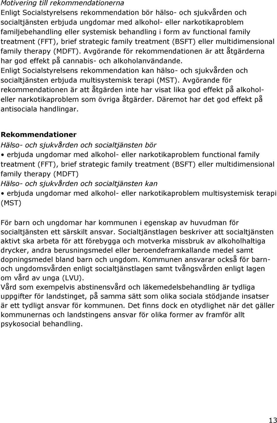 Avgörande för rekommendationen är att åtgärderna har god effekt på cannabis- och alkoholanvändande.