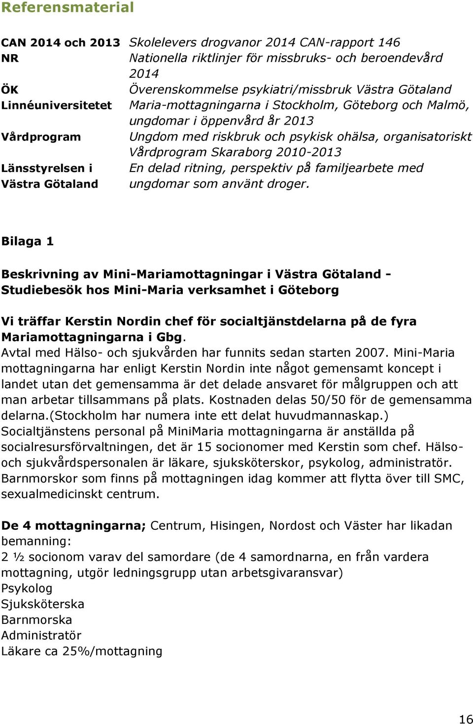 2010-2013 Länsstyrelsen i En delad ritning, perspektiv på familjearbete med Västra Götaland ungdomar som använt droger.