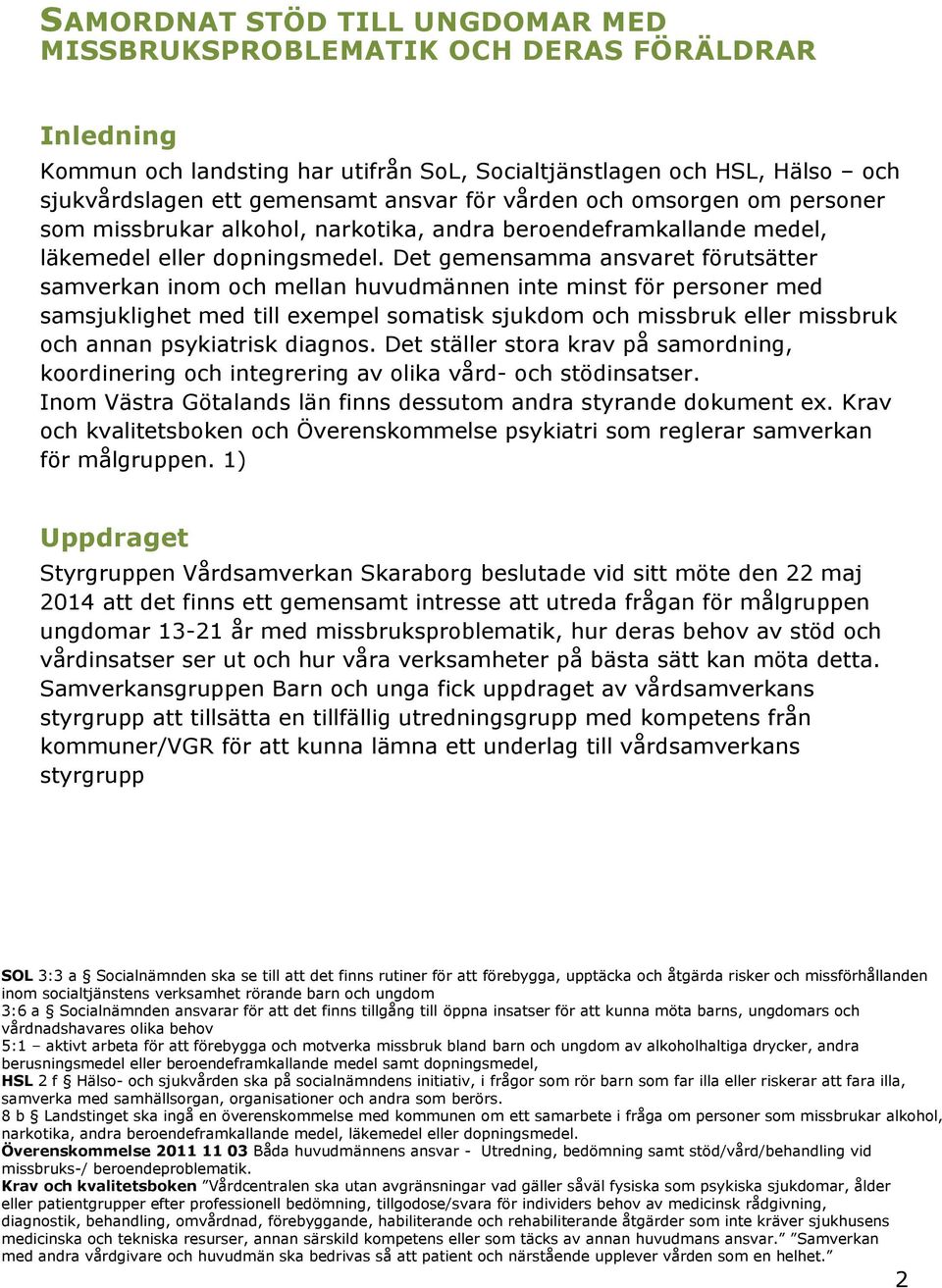 Det gemensamma ansvaret förutsätter samverkan inom och mellan huvudmännen inte minst för personer med samsjuklighet med till exempel somatisk sjukdom och missbruk eller missbruk och annan psykiatrisk