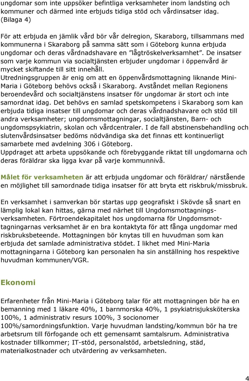 lågtröskelverksamhet. De insatser som varje kommun via socialtjänsten erbjuder ungdomar i öppenvård är mycket skiftande till sitt innehåll.