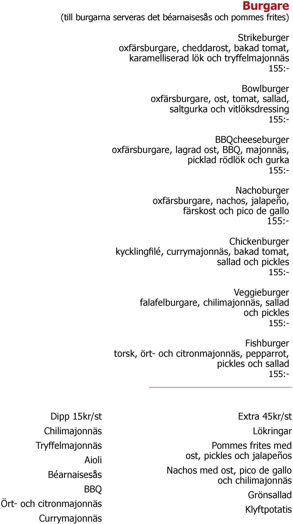 Chickenburger kycklingfilé, currymajonnäs, bakad tomat, sallad och pickles Veggieburger falafelburgare, chilimajonnäs, sallad och pickles Fishburger torsk, ört- och citronmajonnäs, pepparrot, pickles