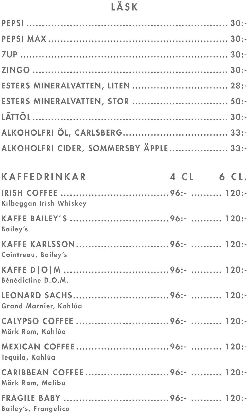 ..96:-... 120:- Cointreau, Bailey s KAFFE D O M...96:-... 120:- Bénédictine D.O.M. LEONARD SACHS...96:-... 120:- Grand Marnier, Kahlúa CALYPSO COFFEE...96:-... 120:- Mörk Rom, Kahlúa MEXICAN COFFEE.