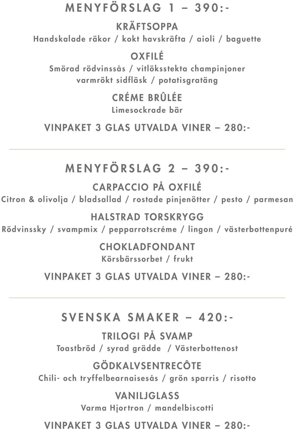 TORSKRYGG Rödvinssky / svampmix / pepparrotscréme / lingon / västerbottenpuré CHOKLADFONDANT Körsbärssorbet / frukt VINPAKET 3 GLAS UTVALDA VINER 280:- SVENSKA SMAKER 420:- TRILOGI PÅ