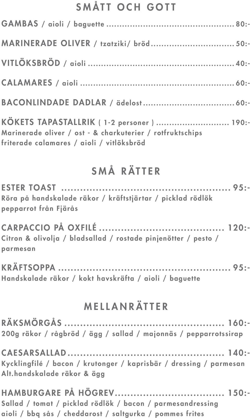 .. 95:- Röra på handskalade räkor / kräftstjärtar / picklad rödlök pepparrot från Fjärås CARPACCIO PÅ OXFILÉ... 120:- Citron & olivolja / bladsallad / rostade pinjenötter / pesto / parmesan KRÄFTSOPPA.